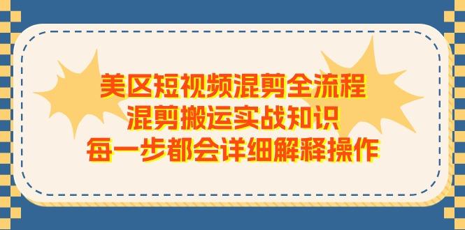 美区短视频混剪全流程，混剪搬运实战知识，每一步都会详细解释操作-禾谷轻创网