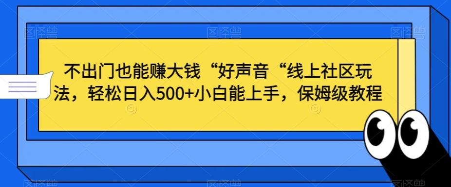 不出门也能赚大钱“好声音“线上社区玩法，轻松日入500+小白能上手，保姆级教程【揭秘】-禾谷轻创网