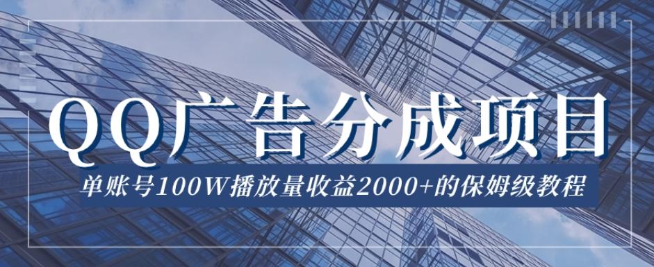 QQ广告分成项目保姆级教程，单账号100W播放量收益2000+【揭秘】-禾谷轻创网