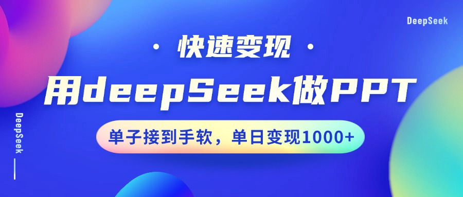 用DeepSeek做PPT，快速变现，单子接到手软，单日变现1000+-禾谷轻创网