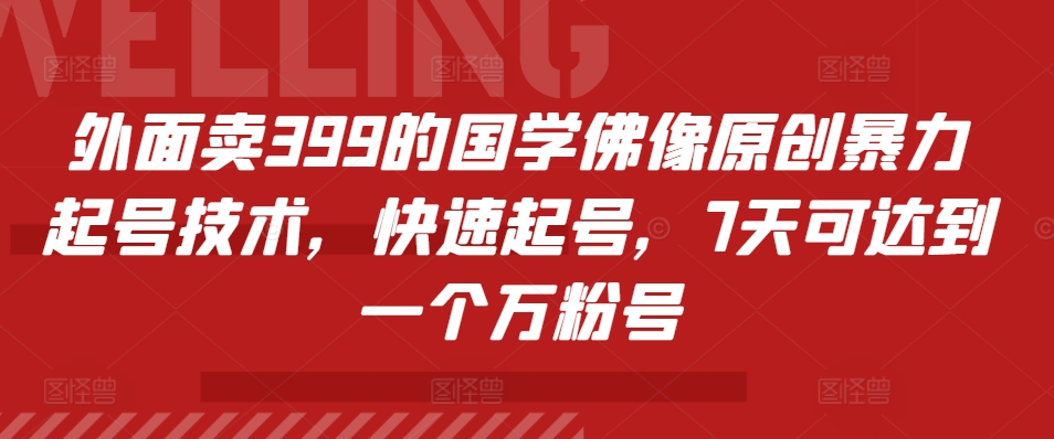 外面卖399的国学佛像原创暴力起号技术，快速起号，7天可达到一个万粉号-禾谷轻创网