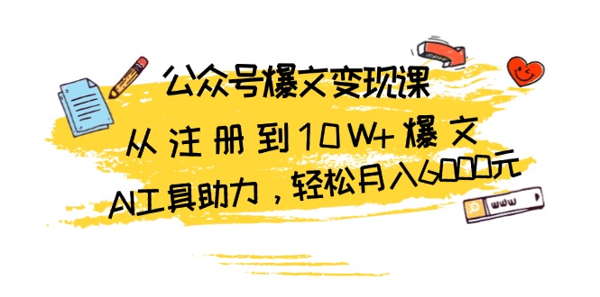 公众号爆文变现课：从注册到10W+爆文，AI工具助力，轻松月入6000元-禾谷轻创网