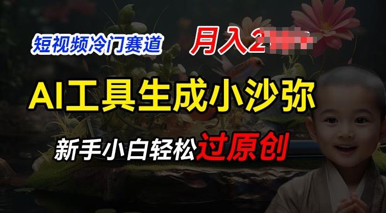 短视频冷门蓝海赛道，利用AI工具生成小沙弥励志视频，新手轻松过原创，月入2W【揭秘】-禾谷轻创网