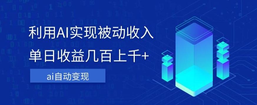 利用ai实现被动收入，单日收益几百上千+，无需动脑，傻瓜式操作【揭秘】-禾谷轻创网