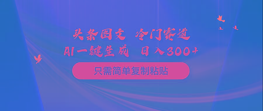 (10039期)头条图文 冷门赛道 只需简单复制粘贴 几分钟一条作品 日入300+-禾谷轻创网