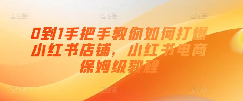 0到1手把手教你如何打爆小红书店铺，小红书电商保姆级教程-禾谷轻创网