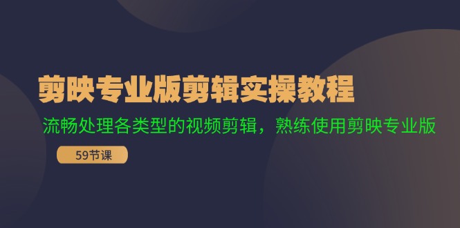 剪映专业版剪辑实操教程：流畅处理各类型的视频剪辑，熟练使用剪映专业版-禾谷轻创网