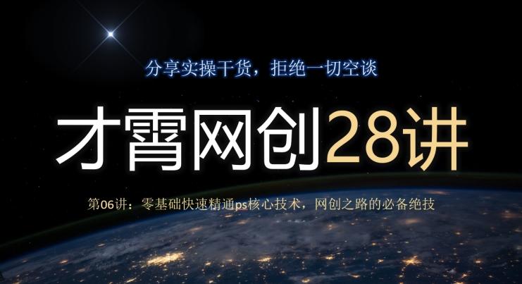 才霄网创28讲第06讲：零基础快速精通ps核心技术，网创之路的必备绝技-禾谷轻创网