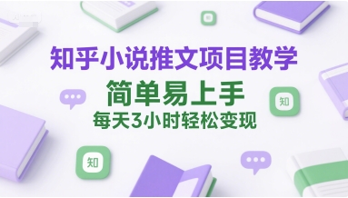 知乎小说推文项目教学，简单易上手，每天3小时轻松变现-禾谷轻创网