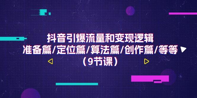 抖音引爆流量和变现逻辑，准备篇/定位篇/算法篇/创作篇/等等(9节课)-禾谷轻创网