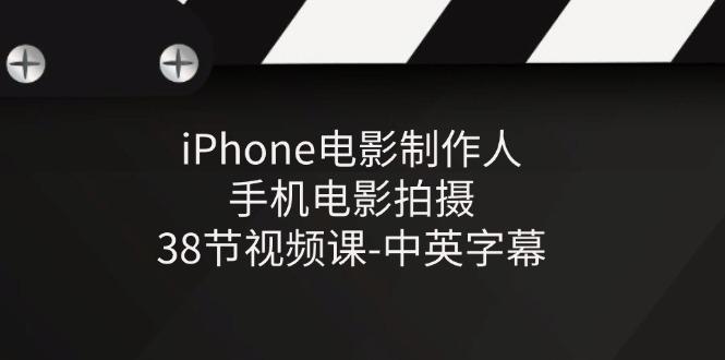 iPhone电影制作人-手机电影拍摄-38节视频课-中英字幕-禾谷轻创网