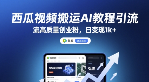 西瓜视频搬运AI教程引流高质量创业粉，日变现1k+【揭秘】-禾谷轻创网