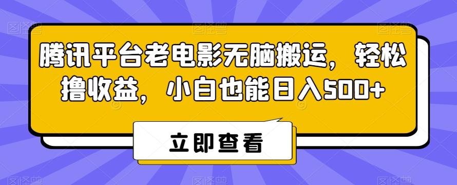 腾讯平台老电影无脑搬运，轻松撸收益，小白也能日入500+【揭秘】-禾谷轻创网
