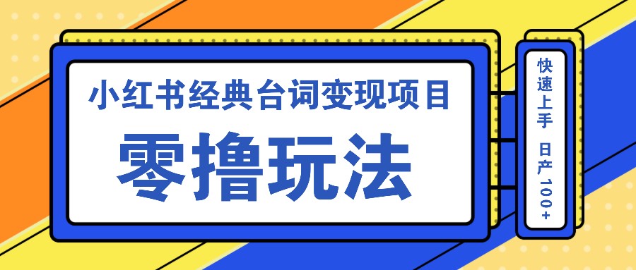 小红书经典台词变现项目，零撸玩法 快速上手 日产100+-禾谷轻创网