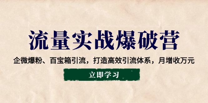 流量实战爆破营：企微爆粉、百宝箱引流，打造高效引流体系，月增收万元-禾谷轻创网