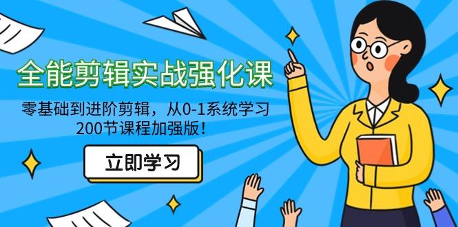 全能 剪辑实战强化课-零基础到进阶剪辑，从0-1系统学习，200节课程加强版！-禾谷轻创网