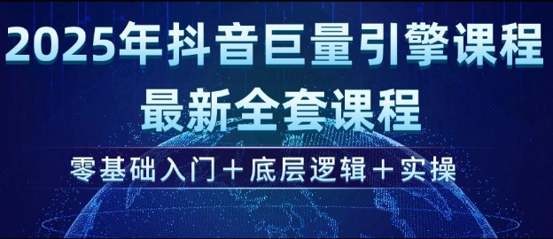 2025年抖音巨量引擎最新全套课程，零基础入门+底层逻辑+实操-禾谷轻创网