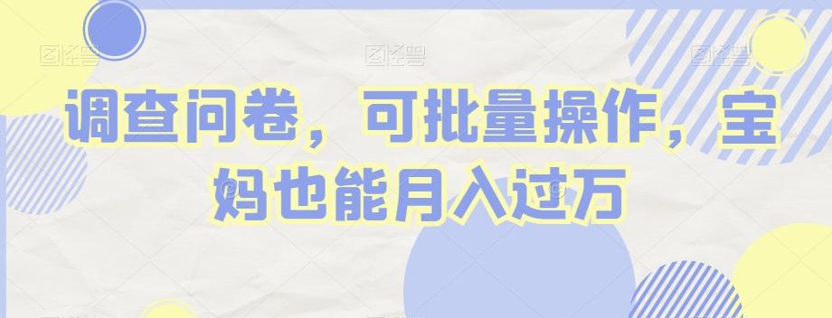 调查问卷，可批量操作，宝妈也能月入过万-禾谷轻创网
