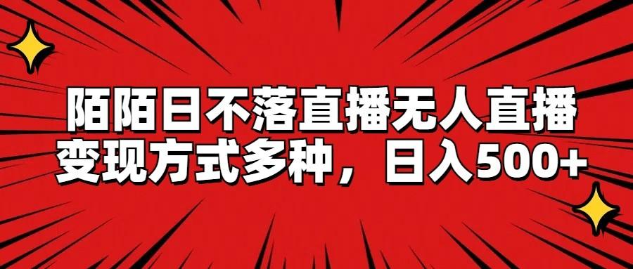 陌陌日不落直播无人直播，变现方式多种，日入500+-禾谷轻创网