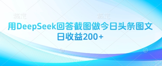 用DeepSeek回答截图做今日头条图文日收益200+-禾谷轻创网