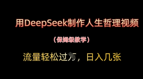 用DeepSeek制作人生哲理视频，流量轻松过W，日入几张-禾谷轻创网