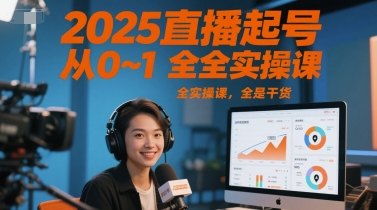 2025直播起号从0~1全实操课，全是干货-禾谷轻创网