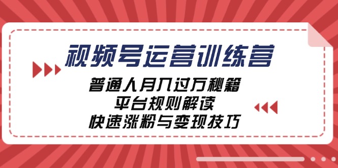 视频号运营训练营：普通人月入过万秘籍，平台规则解读，快速涨粉与变现-禾谷轻创网