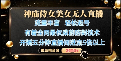 神庙侍女美女无人直播，轻松起号，有着全网最权威的防封技术，单场撸音浪1k+-禾谷轻创网