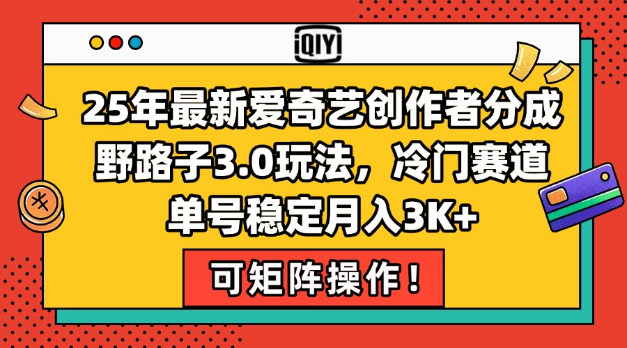25年最新爱奇艺创作者分成野路子3.0玩法，冷门赛道，单号稳定月入3K+，...-禾谷轻创网