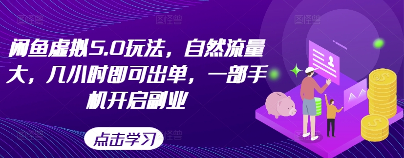 闲鱼虚拟5.0玩法，自然流量大，几小时即可出单，一部手机开启副业-禾谷轻创网