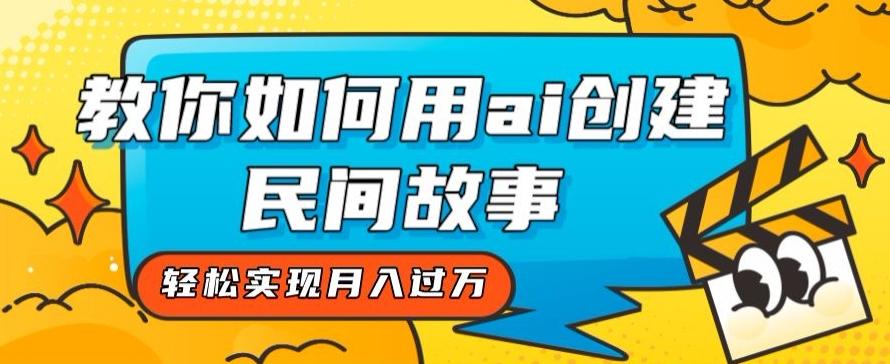 全新思路，教你如何用ai创建民间故事，轻松实现月入过万【揭秘】-禾谷轻创网