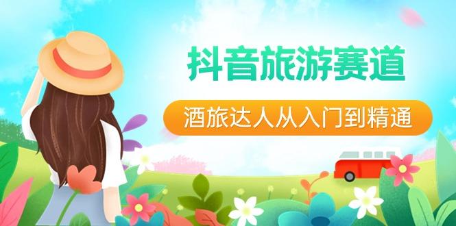 抖音旅游赛道酒旅达人从入门到精通：直播+短视频+旅游 未来5年风口-禾谷轻创网