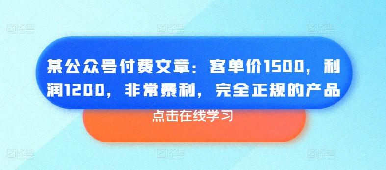 某公众号付费文章：客单价1500，利润1200，非常暴利，完全正规的产品-禾谷轻创网