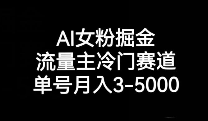 AI女粉掘金，流量主冷门赛道，单号月入3-5000【揭秘】-禾谷轻创网