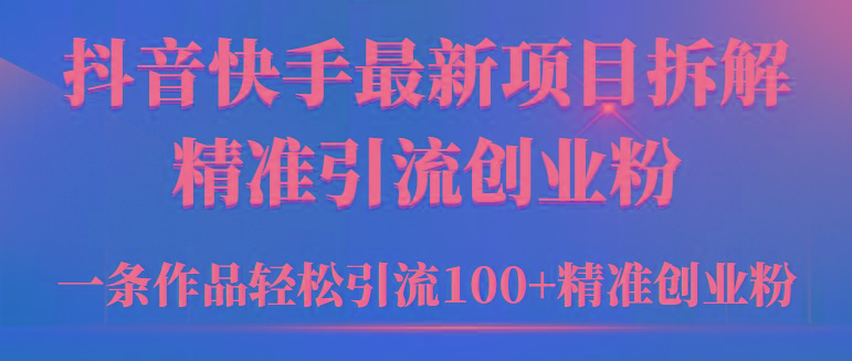 (9447期)2024年抖音快手最新项目拆解视频引流创业粉，一天轻松引流精准创业粉100+-禾谷轻创网