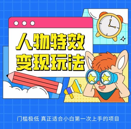 人物特效变现玩法，门槛极低，真正适合小白第一次上手的项目【揭秘】-禾谷轻创网