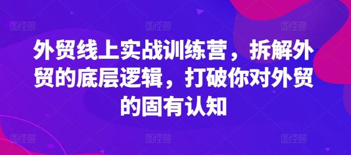 外贸线上实战训练营，拆解外贸的底层逻辑，打破你对外贸的固有认知-禾谷轻创网