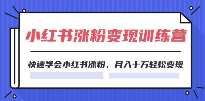 2024小红书涨粉变现训练营，快速学会小红书涨粉，月入十万轻松变现(40节-禾谷轻创网