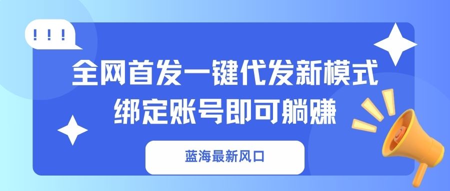 蓝海最新风口，全网首发一键代发新模式！绑定账号即可躺赚-禾谷轻创网
