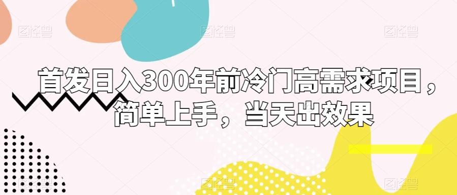 首发日入300年前冷门高需求项目，简单上手，当天出效果-禾谷轻创网