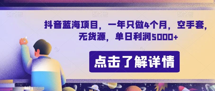 抖音蓝海项目，一年只做4个月，空手套，无货源，单日利润5000+【揭秘】-禾谷轻创网