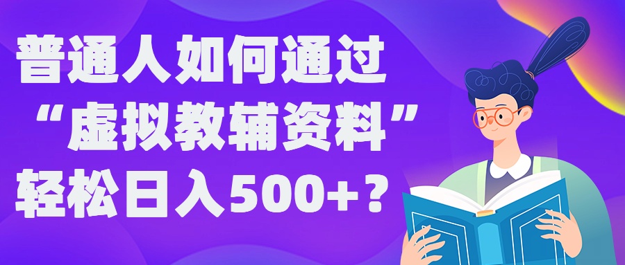 普通人如何通过“虚拟教辅”资料轻松日入500+?揭秘稳定玩法-禾谷轻创网
