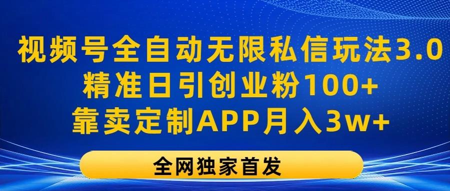 视频号全自动无限私信玩法3.0，精准日引创业粉100+，靠卖定制APP月入3w+-禾谷轻创网