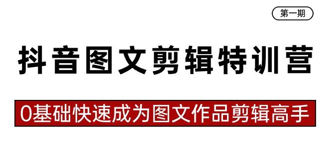 抖音图文剪辑特训营第一期，0基础快速成为图文作品剪辑高手(23节课)-禾谷轻创网