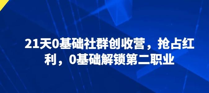 21天0基础社群创收营，抢占红利，0基础解锁第二职业-禾谷轻创网