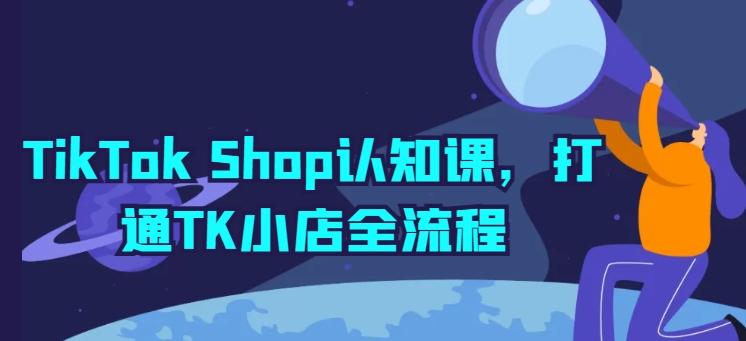 TikTok Shop认知课，打通TK小店全流程-禾谷轻创网