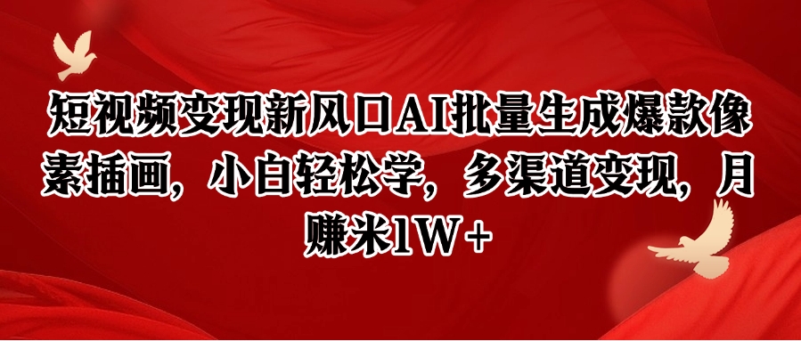 短视频变现新风口AI批量生成爆款像素插画，小白轻松学，多渠道变现，月赚米1W+-禾谷轻创网