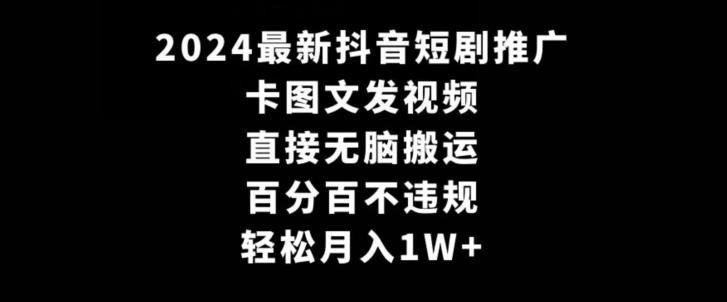 2024最新抖音短剧推广，卡图文发视频，直接无脑搬，百分百不违规，轻松月入1W+【揭秘】-禾谷轻创网