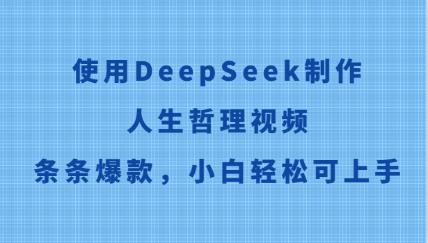 使用DeepSeek制作人生哲理视频，条条爆款，小白轻松可上手-禾谷轻创网