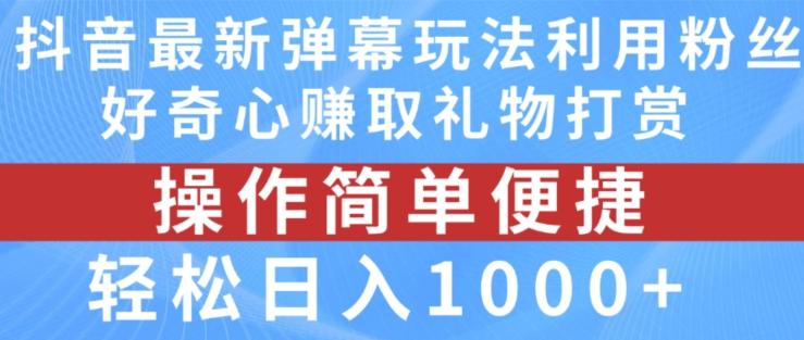 抖音弹幕最新玩法，利用粉丝好奇心赚取礼物打赏，轻松日入1000+-禾谷轻创网